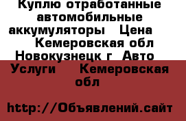 Куплю отработанные автомобильные аккумуляторы › Цена ­ 400 - Кемеровская обл., Новокузнецк г. Авто » Услуги   . Кемеровская обл.